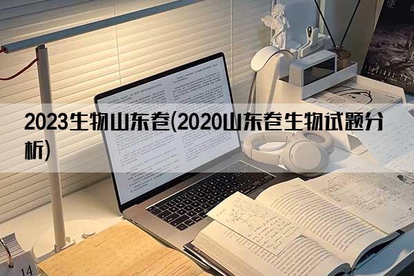 2023生物山东卷(2020山东卷生物试题分析)