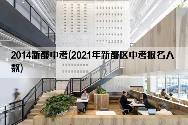 2014新都中考(2021年新都区中考报名人数)